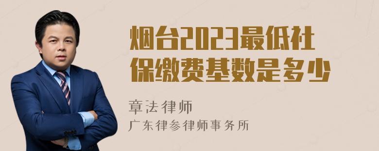 烟台2023最低社保缴费基数是多少