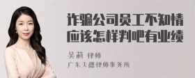 诈骗公司员工不知情应该怎样判吧有业绩