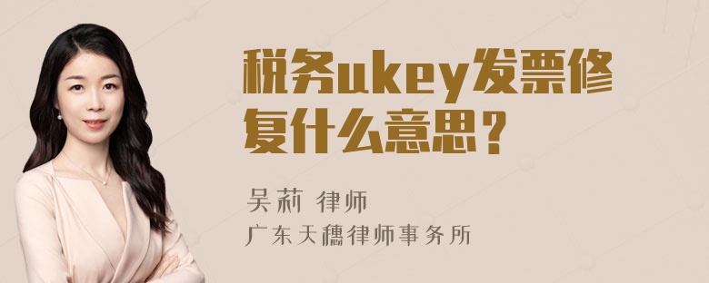 税务ukey发票修复什么意思？