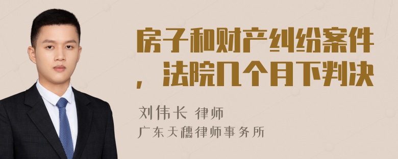 房子和财产纠纷案件，法院几个月下判决