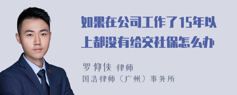 如果在公司工作了15年以上都没有给交社保怎么办