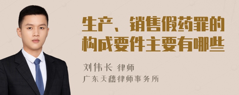 生产、销售假药罪的构成要件主要有哪些