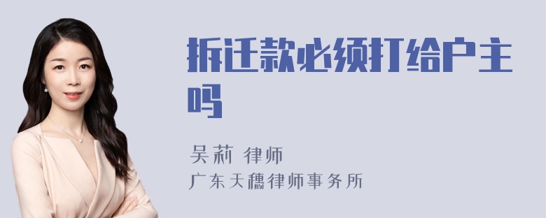 拆迁款必须打给户主吗