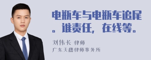 电瓶车与电瓶车追尾。谁责任，在线等。