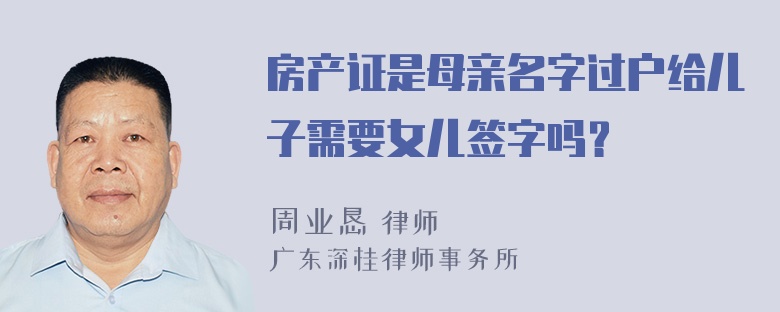 房产证是母亲名字过户给儿子需要女儿签字吗？