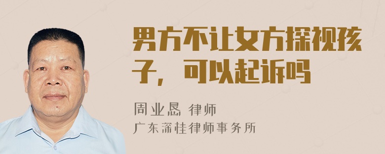 男方不让女方探视孩子，可以起诉吗