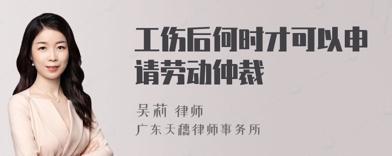 工伤后何时才可以申请劳动仲裁