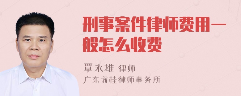 刑事案件律师费用一般怎么收费