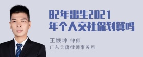 82年出生2021年个人交社保划算吗