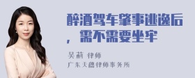 醉酒驾车肇事逃逸后，需不需要坐牢