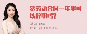 签劳动合同一年半可以辞职吗？