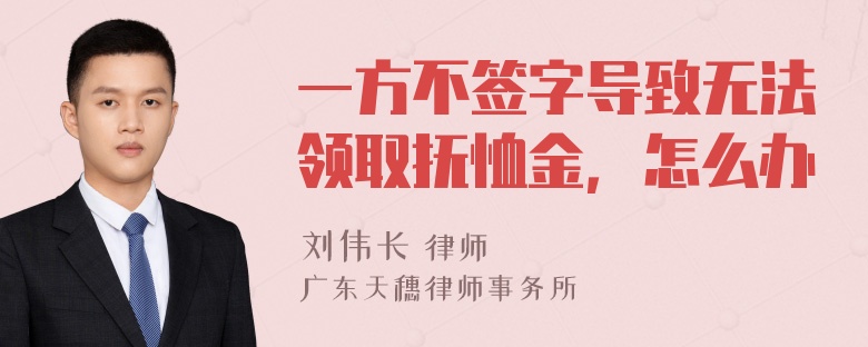 一方不签字导致无法领取抚恤金，怎么办