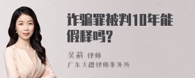 诈骗罪被判10年能假释吗?