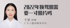 2022年换驾照需要一寸照片吗