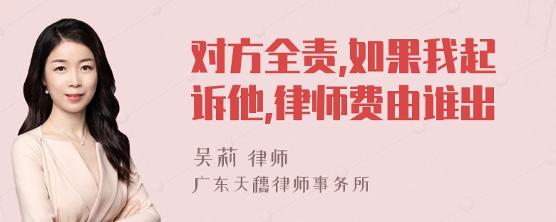 对方全责,如果我起诉他,律师费由谁出