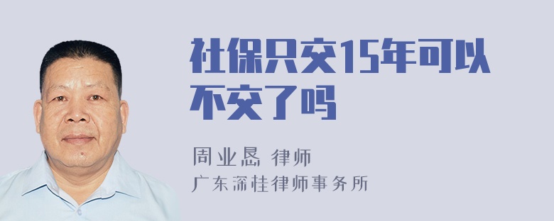 社保只交15年可以不交了吗