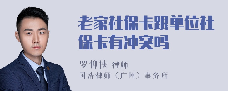 老家社保卡跟单位社保卡有冲突吗