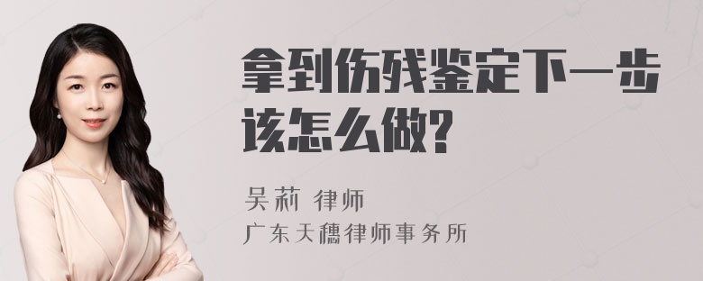 拿到伤残鉴定下一步该怎么做?