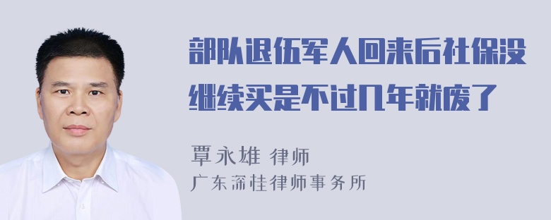 部队退伍军人回来后社保没继续买是不过几年就废了