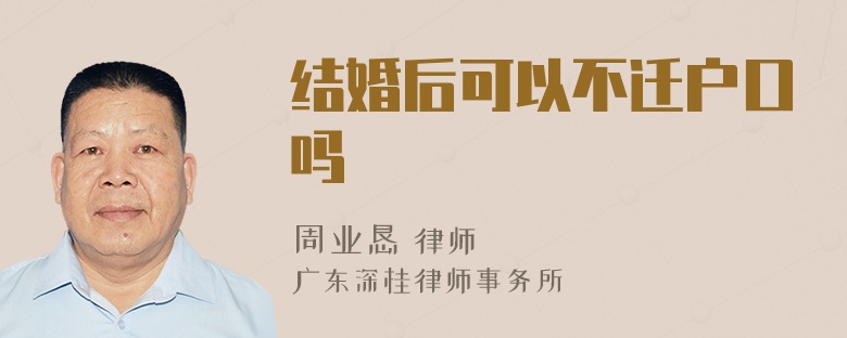 结婚后可以不迁户口吗