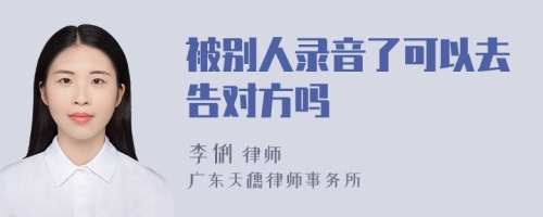 被别人录音了可以去告对方吗