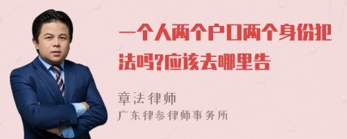 一个人两个户口两个身份犯法吗?应该去哪里告