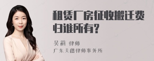 租赁厂房征收搬迁费归谁所有?