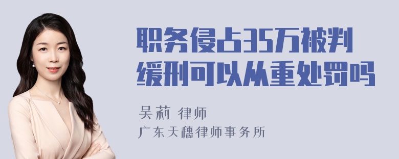 职务侵占35万被判缓刑可以从重处罚吗