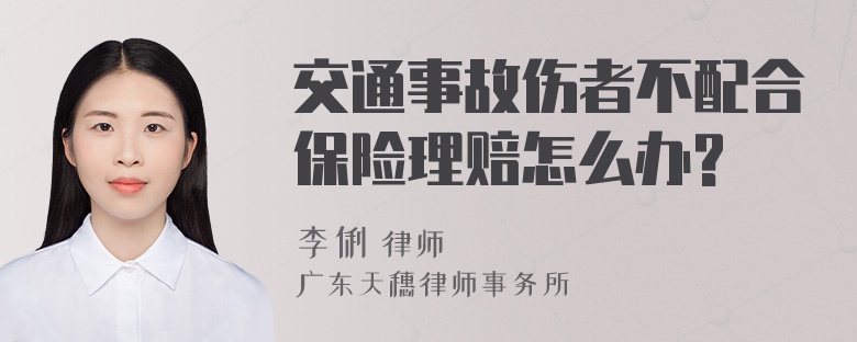 交通事故伤者不配合保险理赔怎么办?