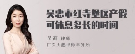 吴忠市红寺堡区产假可休息多长的时间