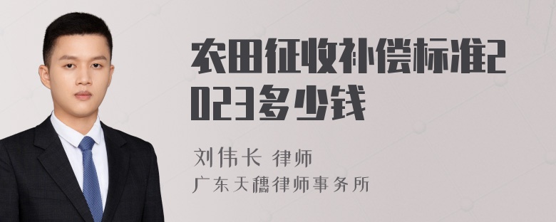 农田征收补偿标准2023多少钱