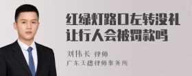 红绿灯路口左转没礼让行人会被罚款吗