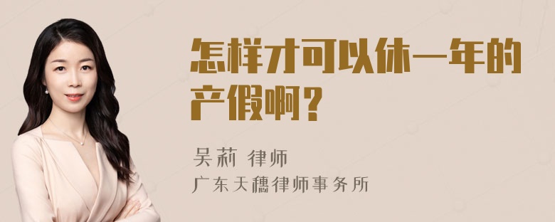 怎样才可以休一年的产假啊？