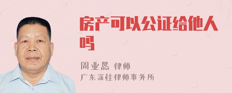 房产可以公证给他人吗