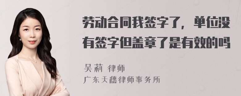 劳动合同我签字了，单位没有签字但盖章了是有效的吗