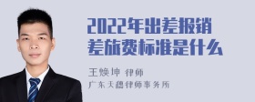 2022年出差报销差旅费标准是什么