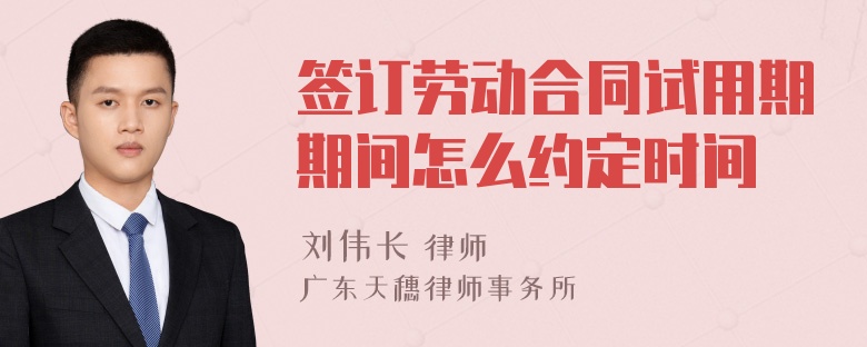 签订劳动合同试用期期间怎么约定时间