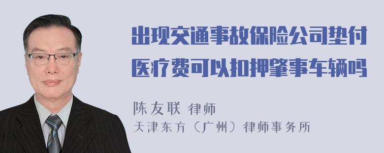 出现交通事故保险公司垫付医疗费可以扣押肇事车辆吗