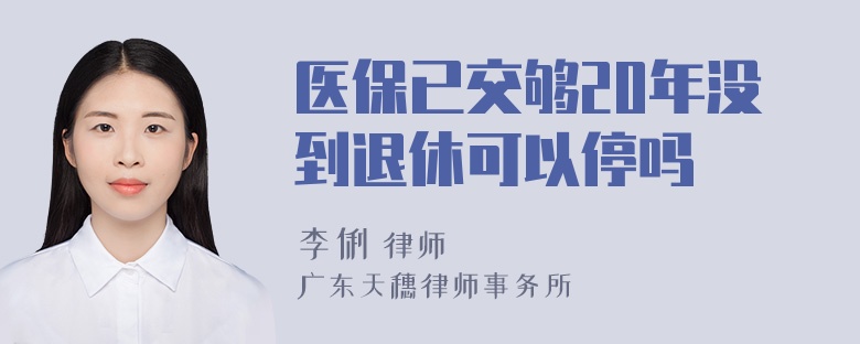 医保已交够20年没到退休可以停吗