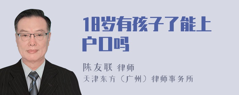 18岁有孩子了能上户口吗