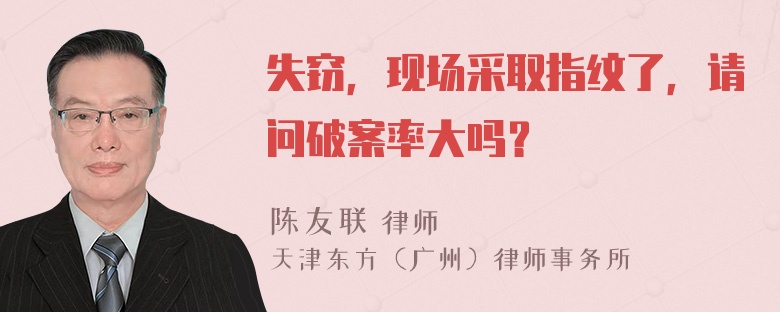 失窃，现场采取指纹了，请问破案率大吗？