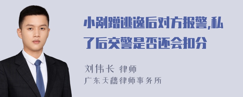 小剐蹭逃逸后对方报警,私了后交警是否还会扣分