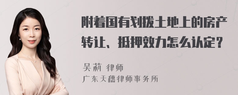 附着国有划拨土地上的房产转让、抵押效力怎么认定？