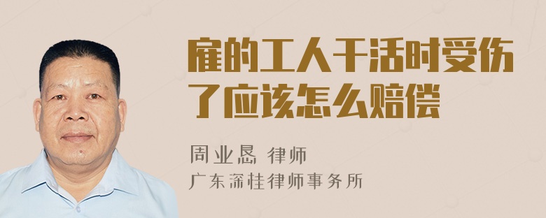 雇的工人干活时受伤了应该怎么赔偿