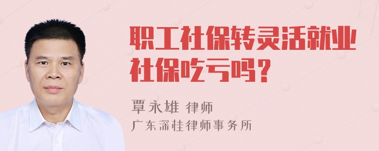 职工社保转灵活就业社保吃亏吗？