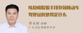 以隐瞒欺骗手段补领机动车驾驶证的处罚是什么