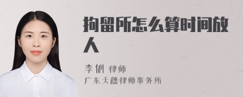 拘留所怎么算时间放人