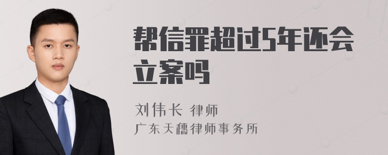 帮信罪超过5年还会立案吗