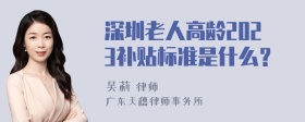 深圳老人高龄2023补贴标准是什么？