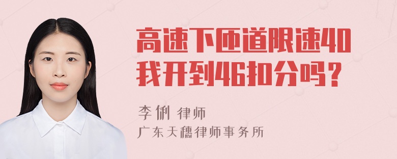 高速下匝道限速40我开到46扣分吗？